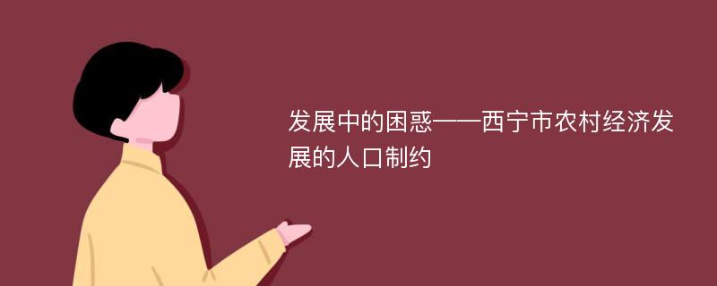 发展中的困惑——西宁市农村经济发展的人口制约