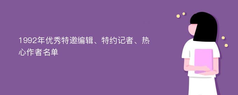 1992年优秀特邀编辑、特约记者、热心作者名单