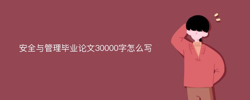 安全与管理毕业论文30000字怎么写