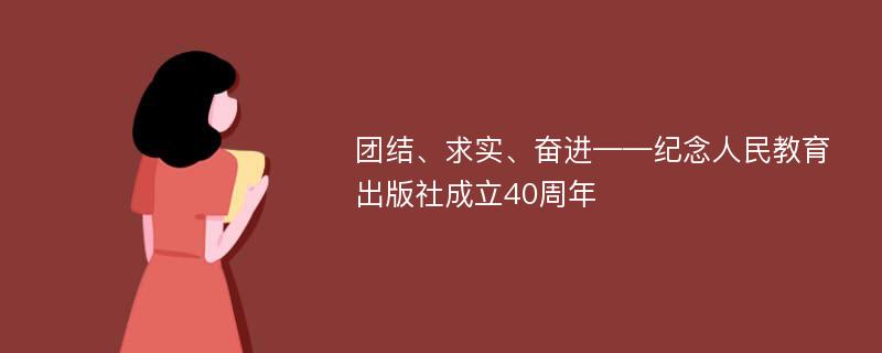 团结、求实、奋进——纪念人民教育出版社成立40周年