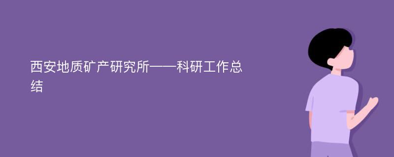 西安地质矿产研究所——科研工作总结