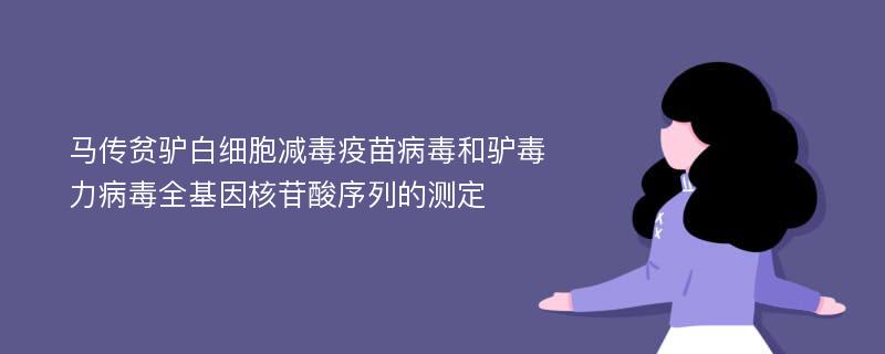 马传贫驴白细胞减毒疫苗病毒和驴毒力病毒全基因核苷酸序列的测定