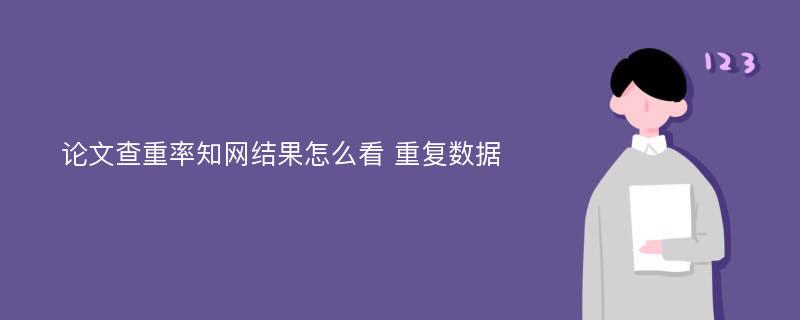 论文查重率知网结果怎么看 重复数据