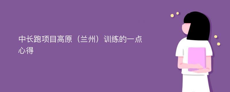 中长跑项目高原（兰州）训练的一点心得