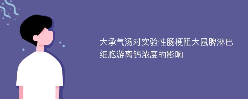 大承气汤对实验性肠梗阻大鼠脾淋巴细胞游离钙浓度的影响