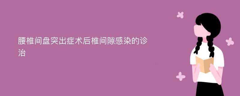 腰椎间盘突出症术后椎间隙感染的诊治