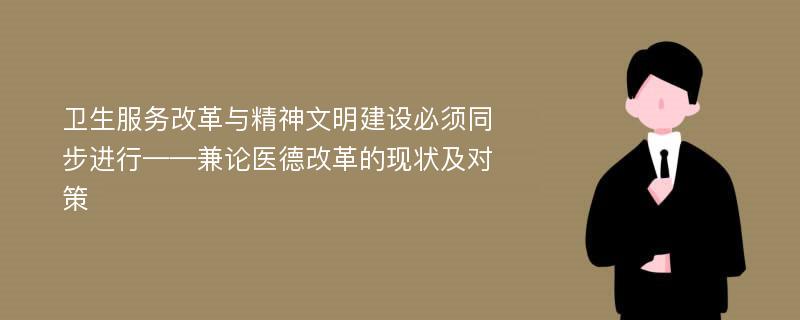 卫生服务改革与精神文明建设必须同步进行——兼论医德改革的现状及对策