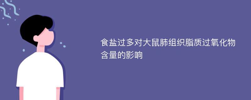 食盐过多对大鼠肺组织脂质过氧化物含量的影响