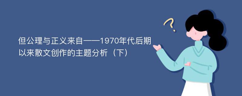 但公理与正义来自——1970年代后期以来散文创作的主题分析（下）