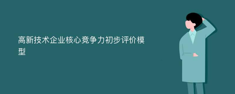 高新技术企业核心竞争力初步评价模型