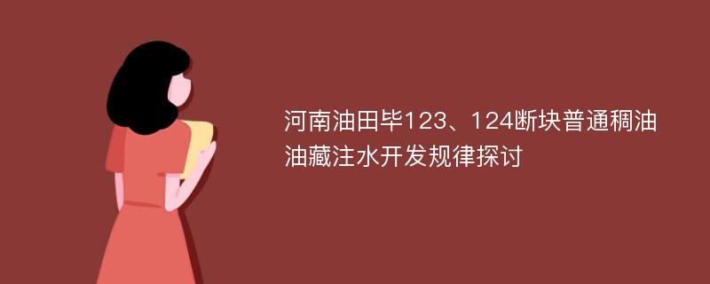 河南油田毕123、124断块普通稠油油藏注水开发规律探讨