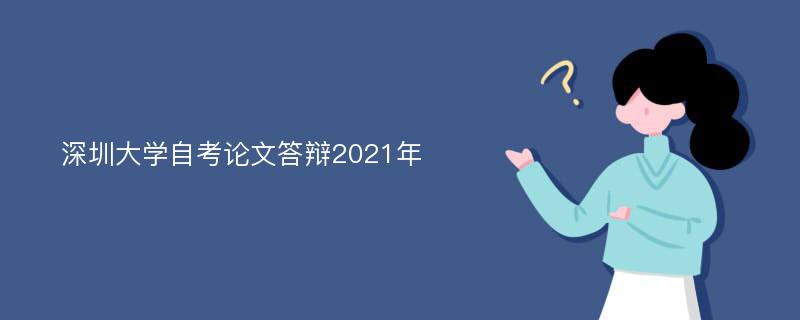 深圳大学自考论文答辩2021年