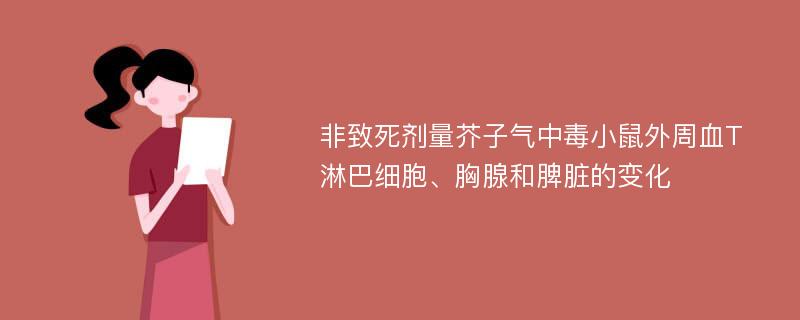 非致死剂量芥子气中毒小鼠外周血T淋巴细胞、胸腺和脾脏的变化