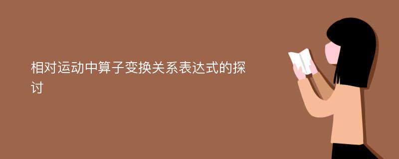 相对运动中算子变换关系表达式的探讨