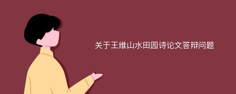 关于王维山水田园诗论文答辩问题