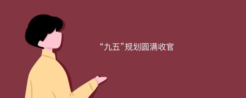 “九五”规划圆满收官