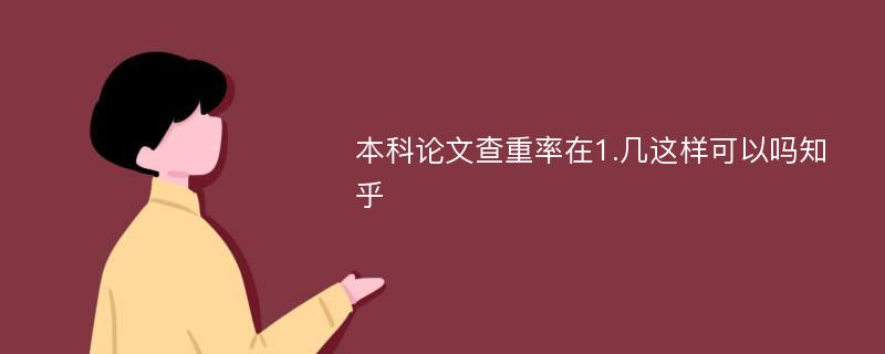 本科论文查重率在1.几这样可以吗知乎