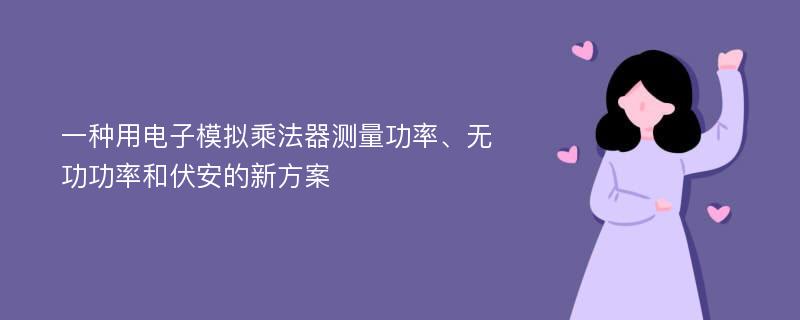 一种用电子模拟乘法器测量功率、无功功率和伏安的新方案