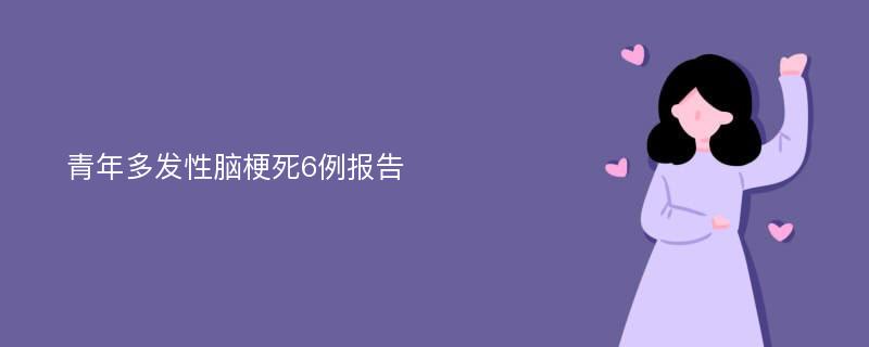 青年多发性脑梗死6例报告