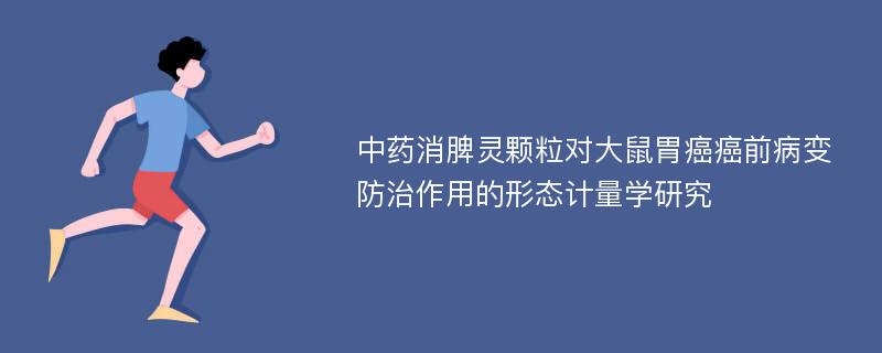 中药消脾灵颗粒对大鼠胃癌癌前病变防治作用的形态计量学研究