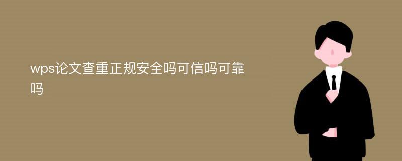 wps论文查重正规安全吗可信吗可靠吗