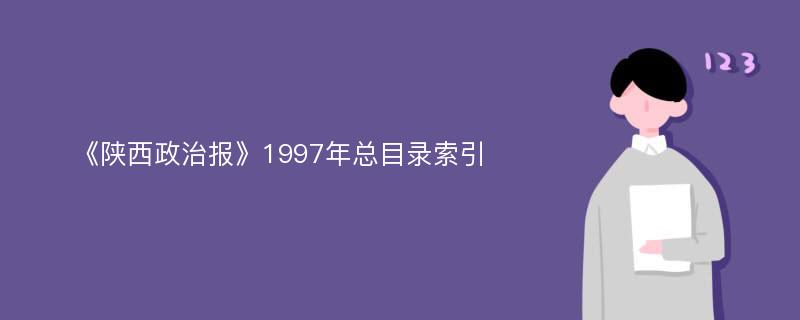 《陕西政治报》1997年总目录索引