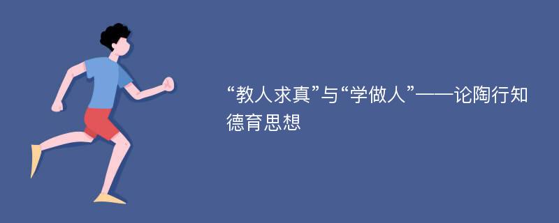 “教人求真”与“学做人”——论陶行知德育思想