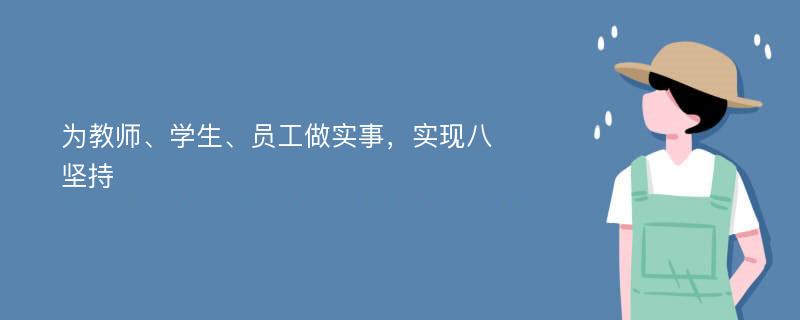 为教师、学生、员工做实事，实现八坚持