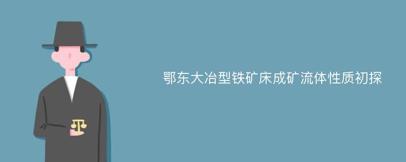 鄂东大冶型铁矿床成矿流体性质初探