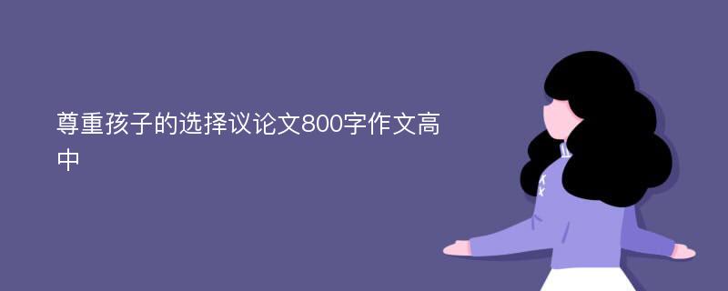 尊重孩子的选择议论文800字作文高中