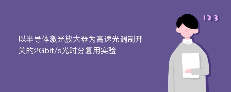 以半导体激光放大器为高速光调制开关的2Gbit/s光时分复用实验