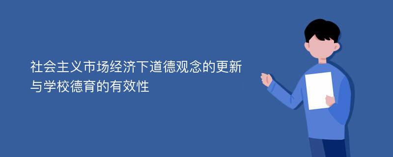 社会主义市场经济下道德观念的更新与学校德育的有效性