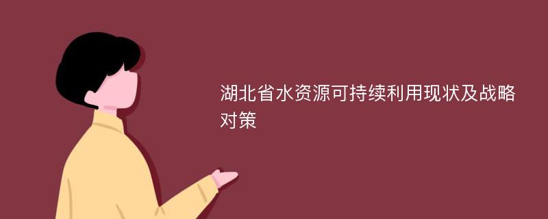 湖北省水资源可持续利用现状及战略对策