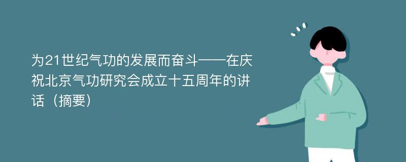 为21世纪气功的发展而奋斗——在庆祝北京气功研究会成立十五周年的讲话（摘要）