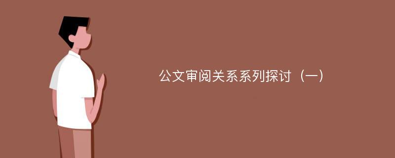 公文审阅关系系列探讨（一）