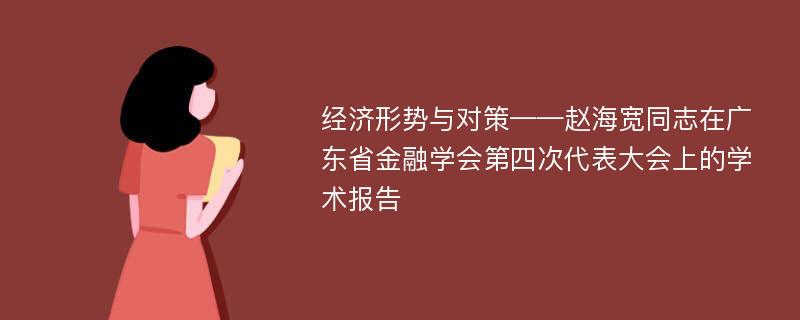 经济形势与对策——赵海宽同志在广东省金融学会第四次代表大会上的学术报告