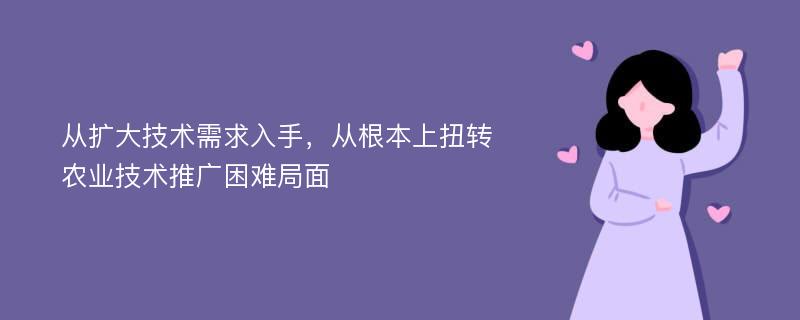 从扩大技术需求入手，从根本上扭转农业技术推广困难局面