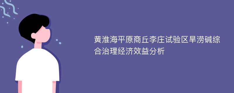 黄淮海平原商丘李庄试验区旱涝碱综合治理经济效益分析