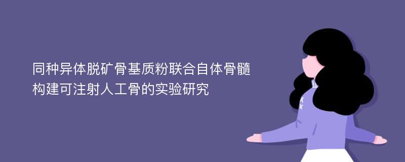 同种异体脱矿骨基质粉联合自体骨髓构建可注射人工骨的实验研究