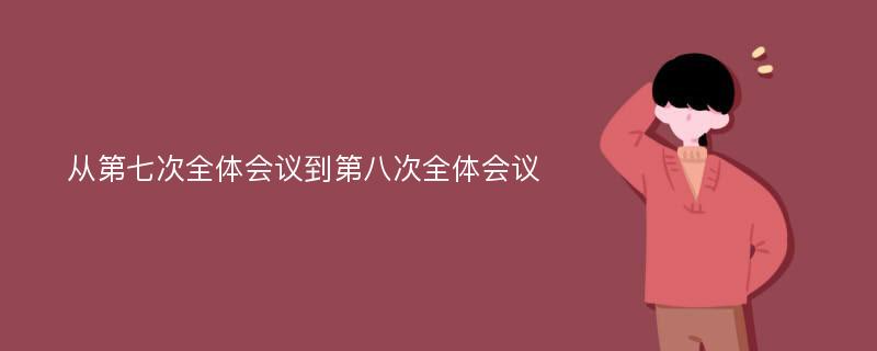 从第七次全体会议到第八次全体会议