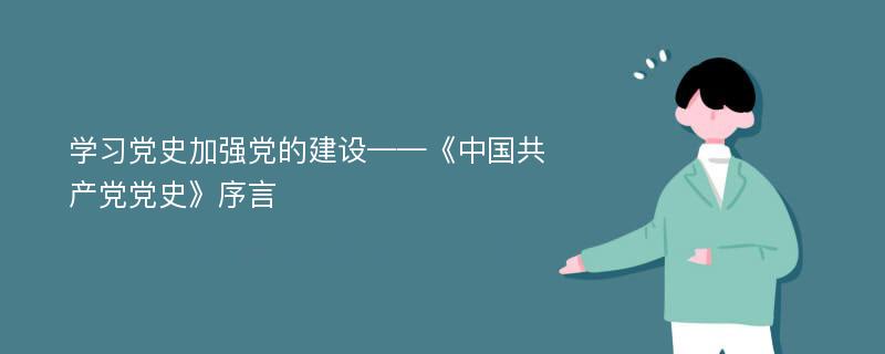 学习党史加强党的建设——《中国共产党党史》序言