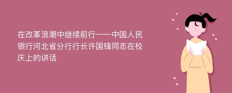 在改革浪潮中继续前行——中国人民银行河北省分行行长许国锋同志在校庆上的讲话