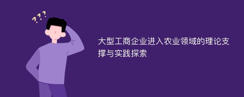 大型工商企业进入农业领域的理论支撑与实践探索