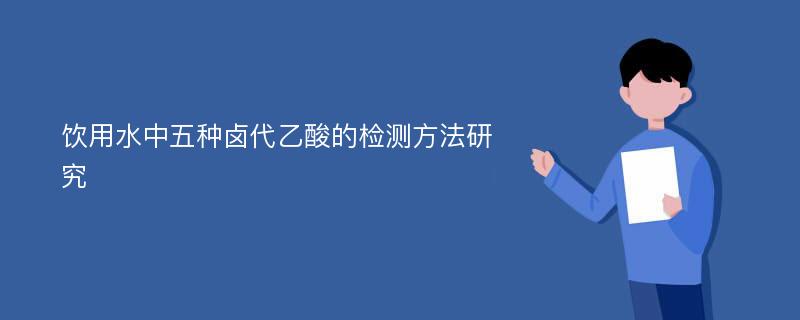 饮用水中五种卤代乙酸的检测方法研究