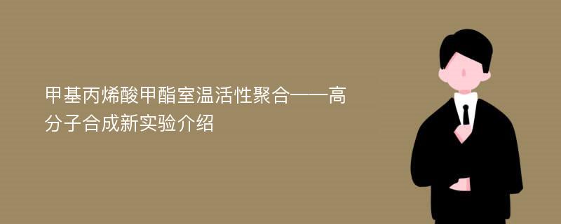 甲基丙烯酸甲酯室温活性聚合——高分子合成新实验介绍