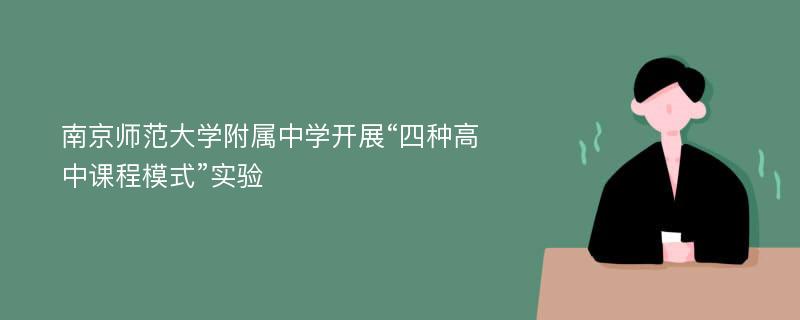 南京师范大学附属中学开展“四种高中课程模式”实验