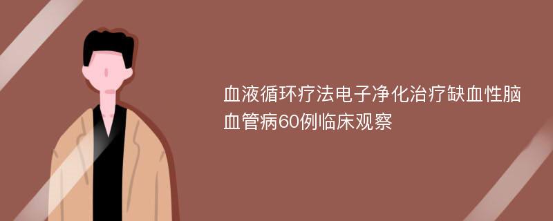 血液循环疗法电子净化治疗缺血性脑血管病60例临床观察