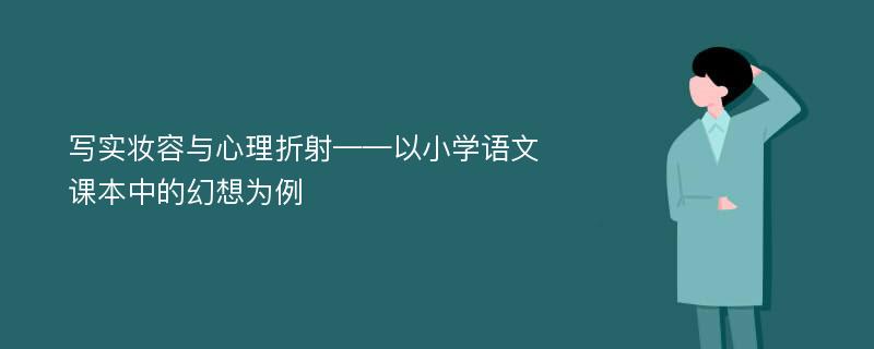 写实妆容与心理折射——以小学语文课本中的幻想为例