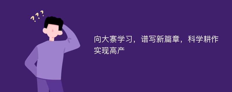 向大寨学习，谱写新篇章，科学耕作实现高产