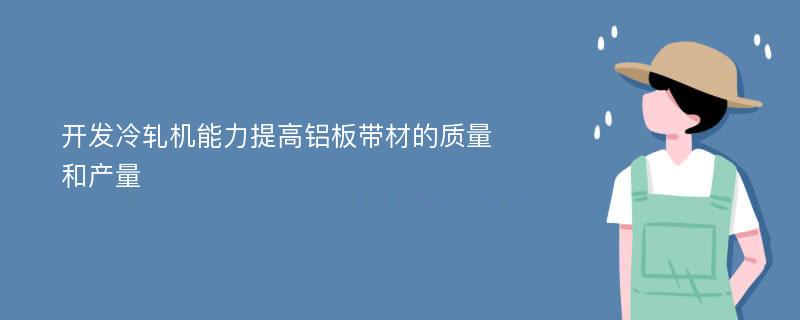 开发冷轧机能力提高铝板带材的质量和产量